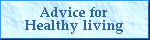 Advice for healthy living
